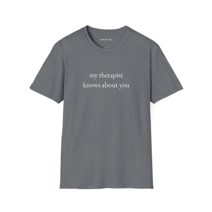 "my therapist knows about you" Unisex Tee